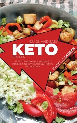 Quick and Easy Keto Recipes: How to Prepare Your Ketogenic Recipes in No Time and Stay Healthy without Guilt by Lauren, Isabelle