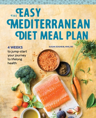 The Easy Mediterranean Diet Meal Plan: 4 Weeks to Jumpstart Your Journey to Lifelong Health by Zogheib, Susan