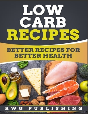 Low Carb Recipes: Better Recipes for Better Health by Publishing, Rwg