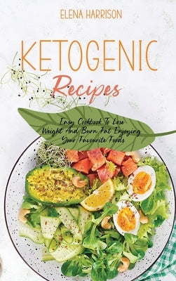 Ketogenic Recipes: Easy Cookbook To Lose Weight And Burn Fat Enjoying Your Favourite Foods by Harrison, Elena