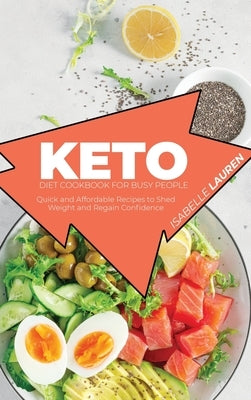 Keto Diet Cookbook for Busy People: Quick and Affordable Recipes to Shed Weight and Regain Confidence by Lauren, Isabelle