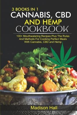 3 Books in 1: Cannabis, CBD and Hemp Cookbook by Hall, Madison