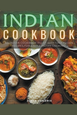 Indian Cookbook: An Indian Cookbook Filled with Easy Indian Recipes for Simple Indian Cooking by Hendrix, Joyce