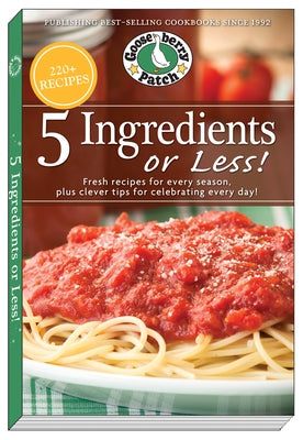 5 Ingredients or Less Cookbook: Fresh Recipes for Every Season Plus Clever Tips for Celebrating Every Day by Gooseberry Patch