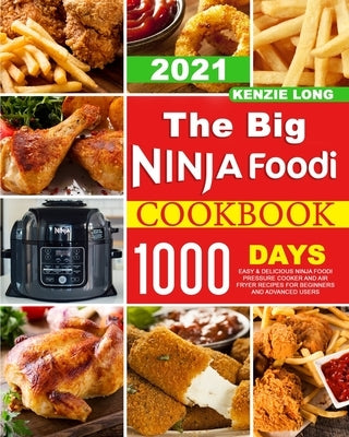 The Big Ninja Foodi Cookbook 2021: 1000-Days Easy & Delicious Ninja Foodi Pressure Cooker and Air Fryer Recipes for Beginners and Advanced Users by Long, Kenzie