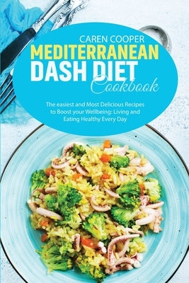 Mediterranean Dash Diet Cookbook: The easiest and Most Delicious Recipes to Boost your Wellbeing: Living and Eating Healthy Every Day by Baker, Emily