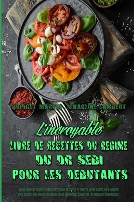 L'incroyable Livre De Recettes Du Régime Du Dr Sebi Pour Les Débutants: Guide Complet Pour Les Débutants Pour Nettoyer Et Traiter Votre Corps, Bien Ma by Martin, Bridget
