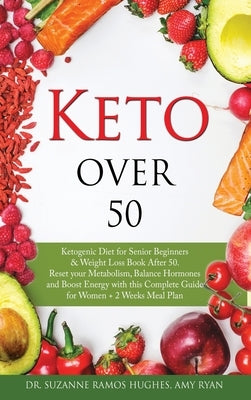 Keto Over 50: Ketogenic Diet for Senior Beginners & Weight Loss Book After 50. Reset Your Metabolism, Balance Hormones and Boost Ene by Ramos Hughes, Suzanne