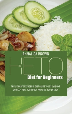 Keto Diet for Beginners: The Ultimate Ketogenic Diet Guide to Lose Weight Quickly, Heal Your Body and Give You Energy by Brown, Annalisa