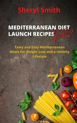 MEDITERRANEAN DIET LAUNCH RECIPES Vol. 2: Tasty and Easy Mediterranean Meals for Weight Loss and a Healthy Lifestyle by Smith, Sheryl