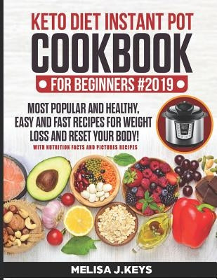 Keto Diet Instant Pot Cookbook For Beginners: Pressure Ketogenic Recipes For Weight Loss. + 7 Day Meal Plan! Easy, Healthy And Fast High Fat Recipes T by J. Keys, Melisa