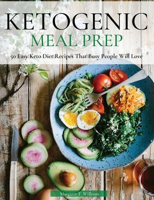 Ketogenic Meal Prep: 50 Easy Keto Diet Recipes That Busy People Will Love by Williams, Margaret T.