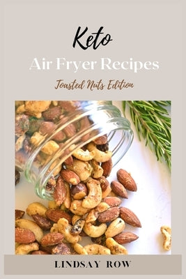 Keto air fryer recipes: Toasted Nuts edition by Row, Lindsay
