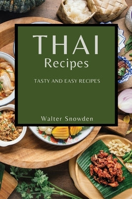 Thai Recipes: Tasty and Easy Recipes by Snowden, Walter