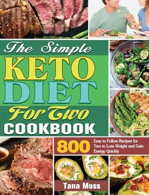 The Simple Keto Diet For Two Cookbook: 800 Easy to Follow Recipes for Two to Lose Weight and Gain Energy Quickly by Moss, Tana