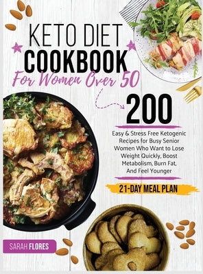 Keto Diet Cookbook for Women Over 50: 200 Easy & Stress-Free Ketogenic Recipes for Busy Senior Women Who Want to Lose Weight Quickly, Boost Metabolism by Flores, Sarah