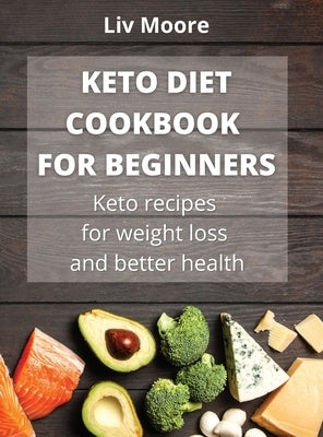 Keto Diet Cookbook for Beginners: Keto recipes for weight loss and better health by Moore, LIV
