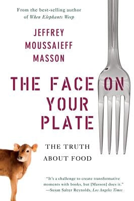 The Face on Your Plate: The Truth about Food by Masson, Jeffrey Moussaieff