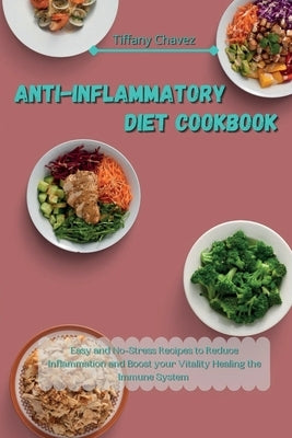 Anti-Inflammatory Diet Cookbook: Easy and No-Stress Recipes to Reduce Inflammation and Boost your Vitality Healing the Immune System by Chavez, Tiffany