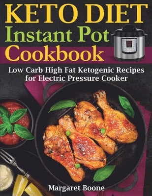 Keto Diet Instant Pot Cookbook: Low Carb High Fat Ketogenic Recipes for Electric Pressure Cooker by Boone, Margaret