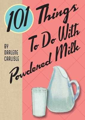 101 Things To Do With Powdered Milk by Carlisle, Darlene