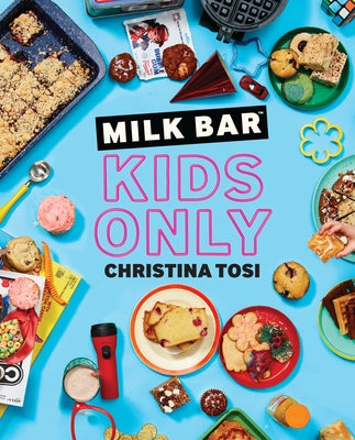 Milk Bar: Kids Only: A Cookbook by Tosi, Christina