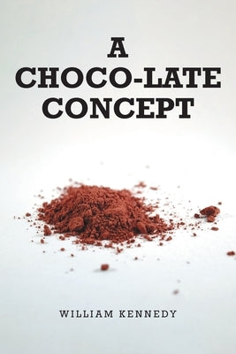 A Choco-late Concept by Kennedy, William