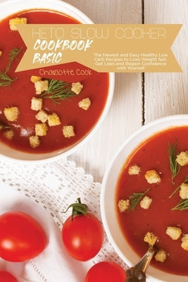 Keto Slow Cooker Cookbook Basics: The Newest and Easy Healthy Low Carb Recipes to Lose Weight fast, Get Lean and Regain Confidence with Yourself. by Cook, Charlotte