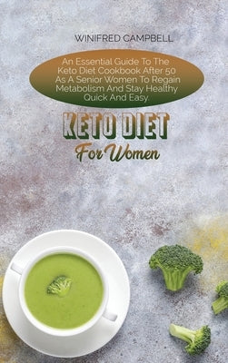 Keto Diet For Women: An Essential Guide To The Keto Diet Cookbook After 50 As A Senior Women To Regain Metabolism And Stay Healthy Quick An by Campbell, Winifred