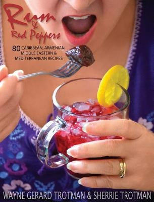 Rum & Red Peppers: 80 Caribbean, Armenian, Middle Eastern & Mediterranean Recipes by Trotman, Wayne Gerard