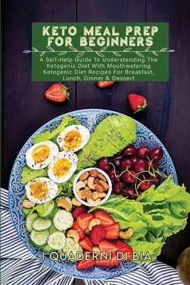Keto Meal Prep For Beginners: A Self-Help Guide To Understanding The Ketogenic Diet With Mouthwatering Ketogenic Diet Recipes For Breakfast, Lunch, by I Quaderni Di Bia