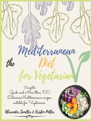 The Mediterranean Diet for Vegetarian: Volume 4: Complete Guide and More than 100 Delicious Mediterranean recipes suitable for Vegetarians!! by Sandler, Alexander