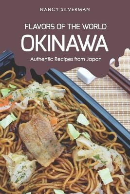 Flavors of the World - Okinawa: Authentic Recipes from Japan by Silverman, Nancy