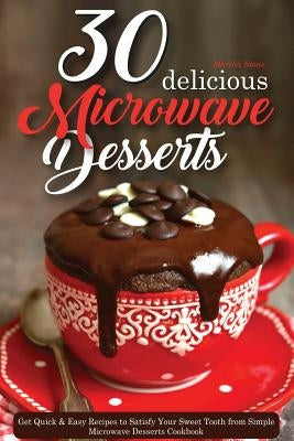 30 Delicious Microwave Desserts: Get Quick & Easy Recipes to Satisfy Your Sweet Tooth from Simple Microwave Desserts Cookbook by Stone, Martha