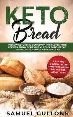 Keto Bread: Easy And Delicious Low Carb Keto Bread Recipes For Weight Loss. Follow Ketogenic Cookbook for Gluten-Free Recipes. Enj by Gullons, Samuel