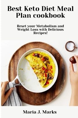 Best Keto Diet Meal Plan cookbook: Reset your Metabolism and Weight Loss with Delicious Recipes! by Maria J Marks