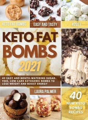 Keto Fat Bombs 2021: 40 Easy and Mouth-Watering Sugar-Free, Low Carb Ketogenic Bombs to Lose Weight and Boost Energy by Palmer, Laura