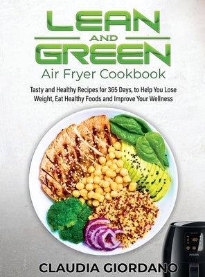 Lean and Green Air Fryer Cookbook: Tasty and Healthy Recipes for 365 Days, to Help You Lose Weight, Eat Healthy Foods and Improve Your Wellness by Giordano, Claudia