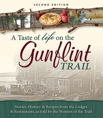 A Taste of Life on the Gunflint Trail: Stories, History & Recipes from the Lodges & Restaurants, as Told by the Women of the Trail by Women of Gunflint