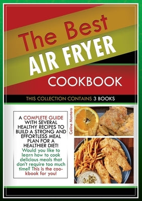 The Best Air Fryer Cookbook: THIS COLLECTION CONTAINS 3 BOOKS: a complete guide with several healthy recipes to build a strong and effortless meal by Montero, Celine