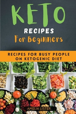 Keto Recipes for beginners: Recipes for busy people on ketogenic diet by Lister, Amelia