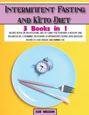 Intermittent Fasting and Keto Diet: The best book on the ketogenic diet to guide you towards a healthy and balanced life, combining the powers of inte by Nelson, Zoe