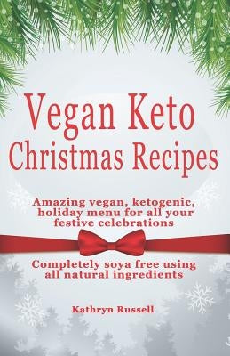 Vegan Keto Christmas Recipes: Amazing Vegan, Ketogenic Holiday Menu for All Your Festive Celebrations by Russell, Kathryn