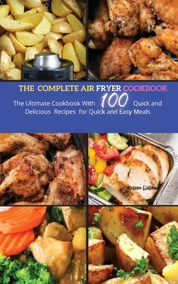 The Complete Air Fryer Cookbook: The Ultimate Cookbook With 100 Quick and Delicious Recipes for Quick and Easy Meals by Smith, Marisa