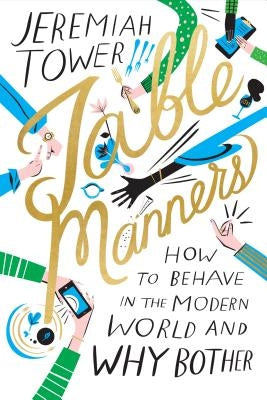 Table Manners: How to Behave in the Modern World and Why Bother by Tower, Jeremiah