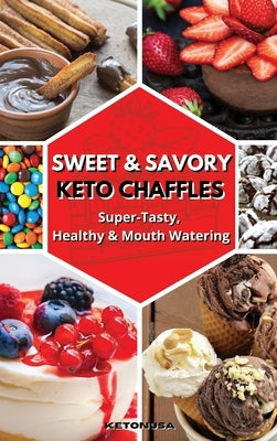 Sweet and Savory Keto Chaffles: Super-Tasty, Healthy And Mouth Watering by Ketonusa