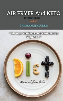 Air Fryer and Keto Series 4: THIS BOOK INCLUDES: The Air Fyer Recipes for Beginners and Keto For Women After 50 by Smith, Marisa