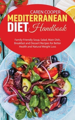 Mediterranean Diet Handbook: Family-Friendly Soup, Salad, Main Dish, Breakfast and Dessert Recipes for Better Health and Natural Weight Loss by Baker, Emily