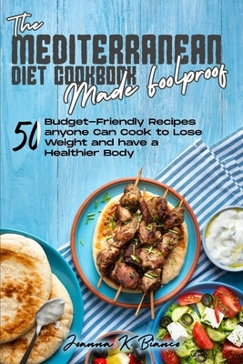 Mediterranean Diet Cookbook Made Foolproof: 50 Budget-Friendly Recipes anyone Can Cook to Lose Weight and have a Healthier Body by Bianco, Joanna K.