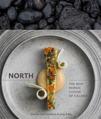 North: The New Nordic Cuisine of Iceland [A Cookbook] by Gíslason, Gunnar Karl